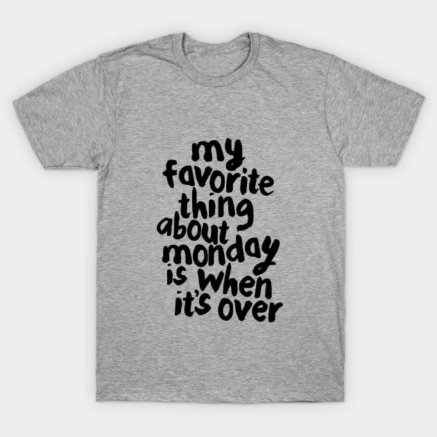 My Favorite Thing About Monday is When It’s Over T-Shirt by MotivatedType